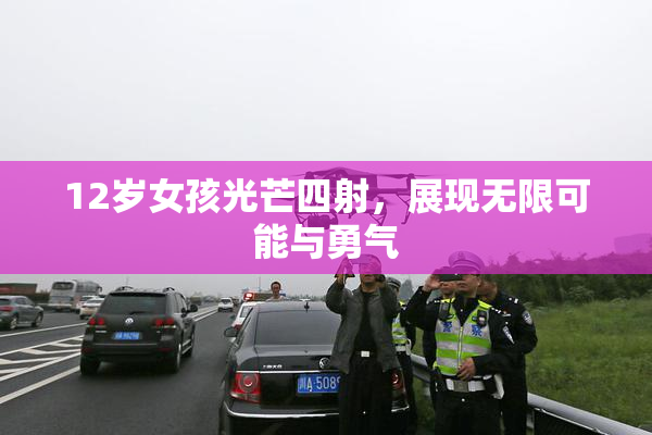 12岁女孩光芒四射，展现无限可能与勇气