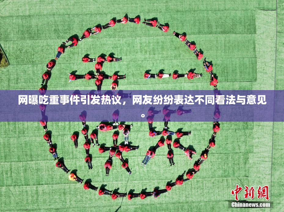 网曝吃重事件引发热议，网友纷纷表达不同看法与意见。