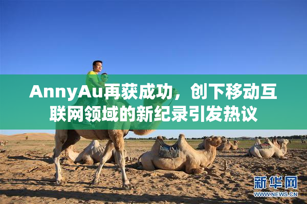 AnnyAu再获成功，创下移动互联网领域的新纪录引发热议