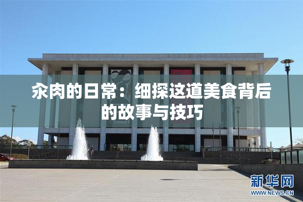 汆肉的日常：细探这道美食背后的故事与技巧