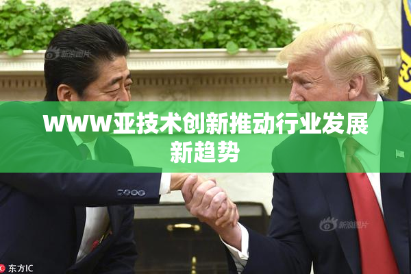 WWW亚技术创新推动行业发展新趋势