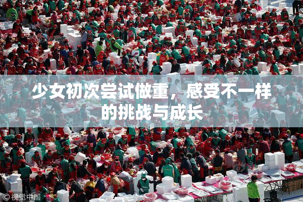 少女初次尝试做重，感受不一样的挑战与成长