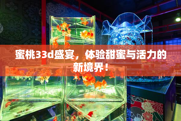 蜜桃33d盛宴，体验甜蜜与活力的新境界！