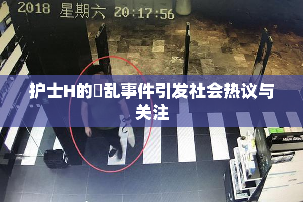 护士H的婬乱事件引发社会热议与关注