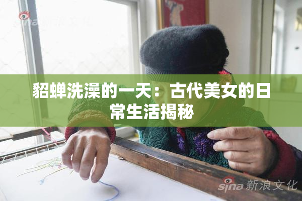 貂蝉洗澡的一天：古代美女的日常生活揭秘