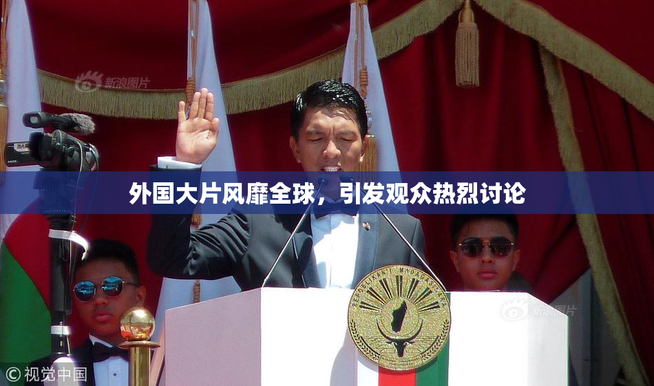 外国大片风靡全球，引发观众热烈讨论