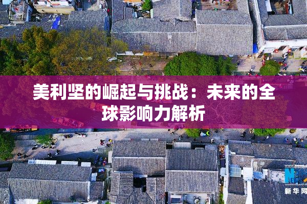 美利坚的崛起与挑战：未来的全球影响力解析