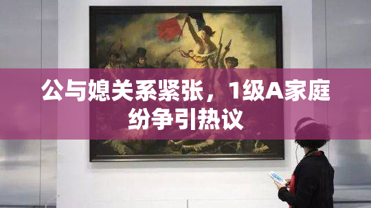 公与媳关系紧张，1级A家庭纷争引热议