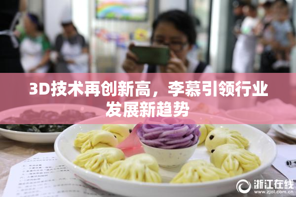 3D技术再创新高，李慕引领行业发展新趋势