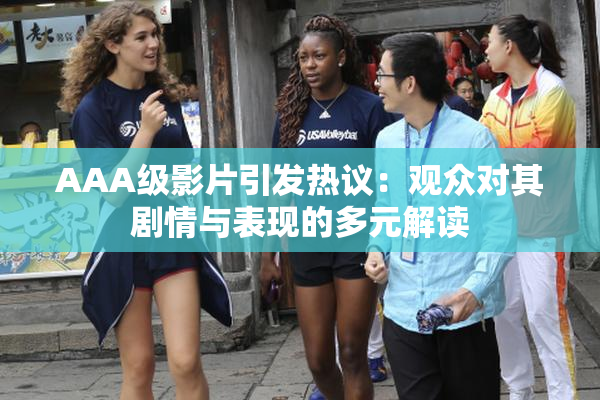 AAA级影片引发热议：观众对其剧情与表现的多元解读