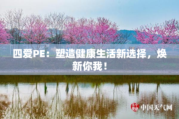 四爱PE：塑造健康生活新选择，焕新你我！