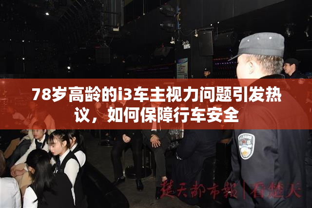 78岁高龄的i3车主视力问题引发热议，如何保障行车安全