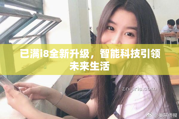 已满i8全新升级，智能科技引领未来生活