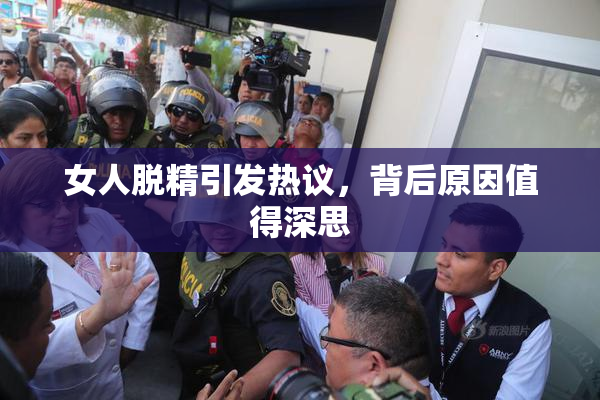 女人脱精引发热议，背后原因值得深思