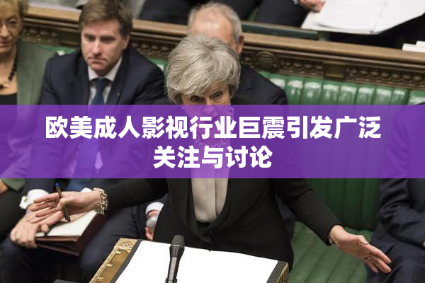 欧美成人影视行业巨震引发广泛关注与讨论