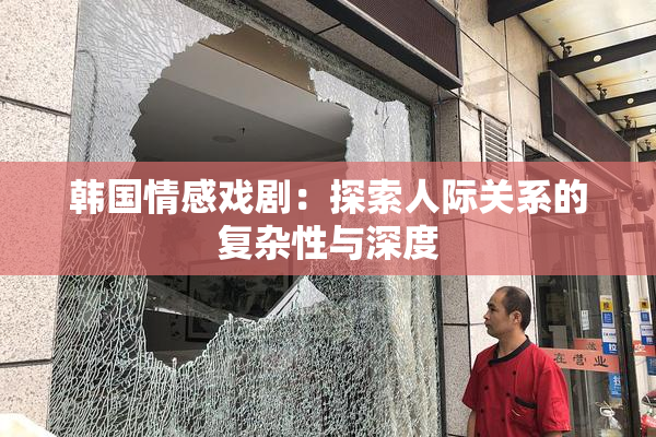 韩国情感戏剧：探索人际关系的复杂性与深度