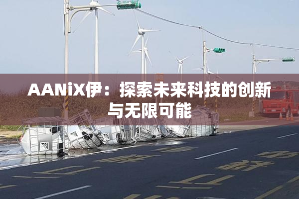AANiX伊：探索未来科技的创新与无限可能