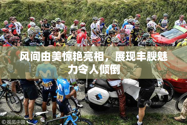 风间由美惊艳亮相，展现丰腴魅力令人倾倒