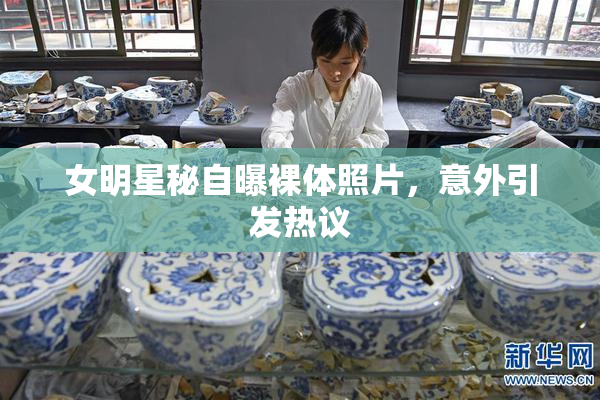 女明星秘自曝裸体照片，意外引发热议