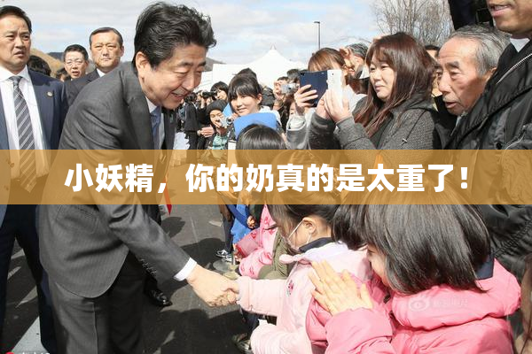 小妖精，你的奶真的是太重了！