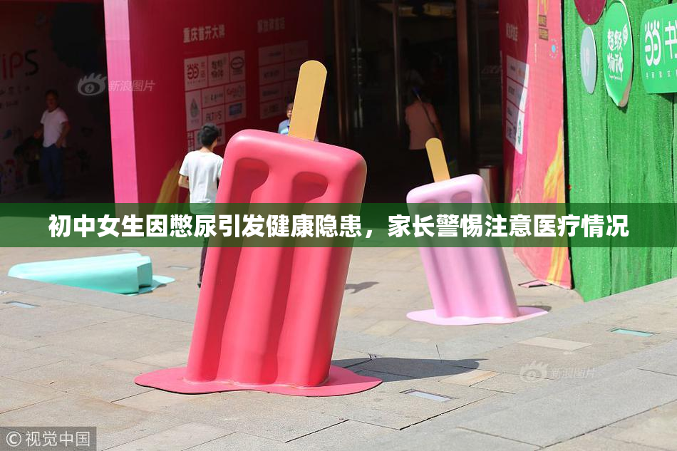 初中女生因憋尿引发健康隐患，家长警惕注意医疗情况