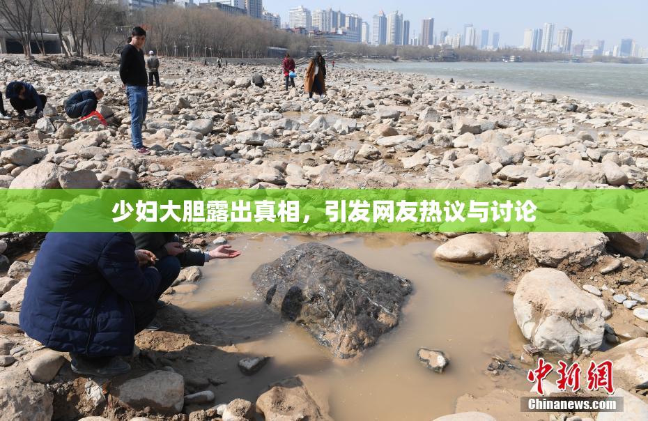 少妇大胆露出真相，引发网友热议与讨论