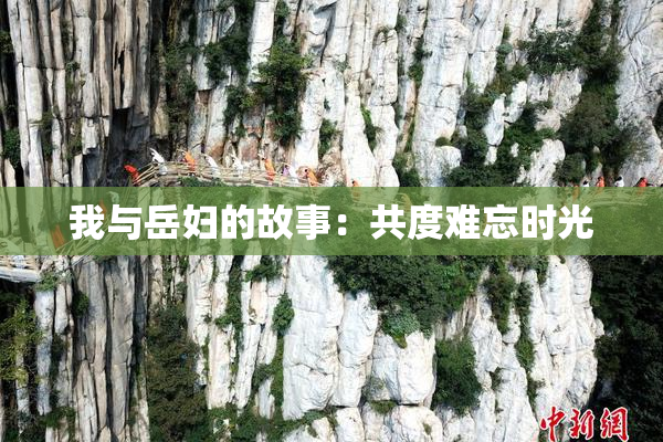 我与岳妇的故事：共度难忘时光