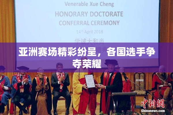 亚洲赛场精彩纷呈，各国选手争夺荣耀