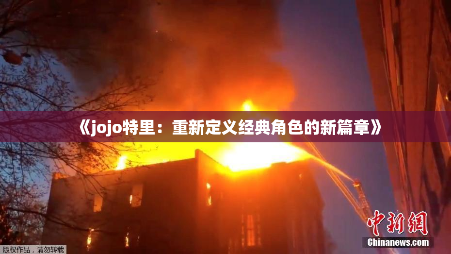 《jojo特里：重新定义经典角色的新篇章》