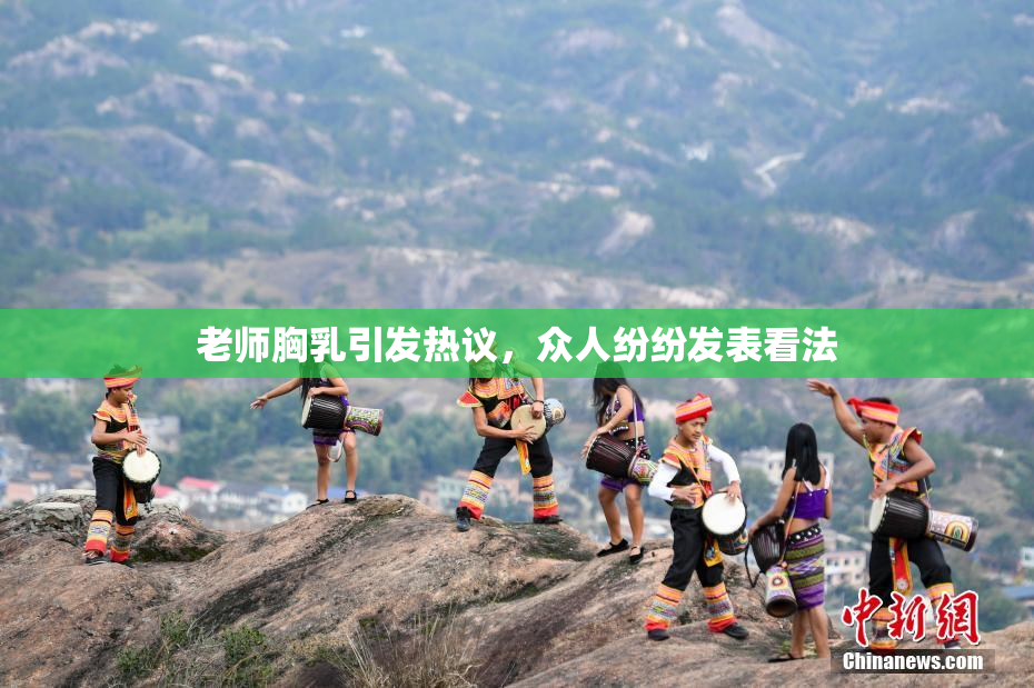 老师胸乳引发热议，众人纷纷发表看法