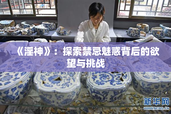《淫神》：探索禁忌魅惑背后的欲望与挑战