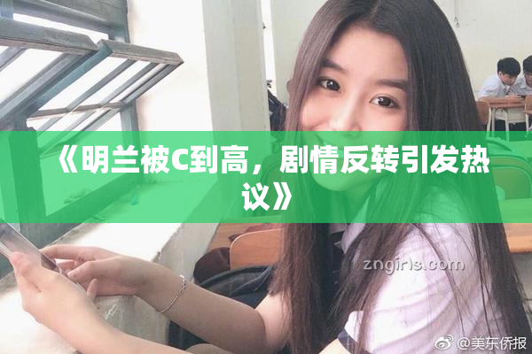 《明兰被C到高，剧情反转引发热议》