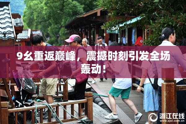9幺重返巅峰，震撼时刻引发全场轰动！