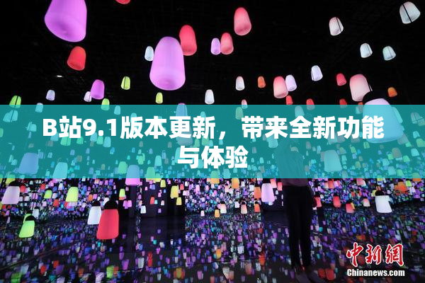 B站9.1版本更新，带来全新功能与体验