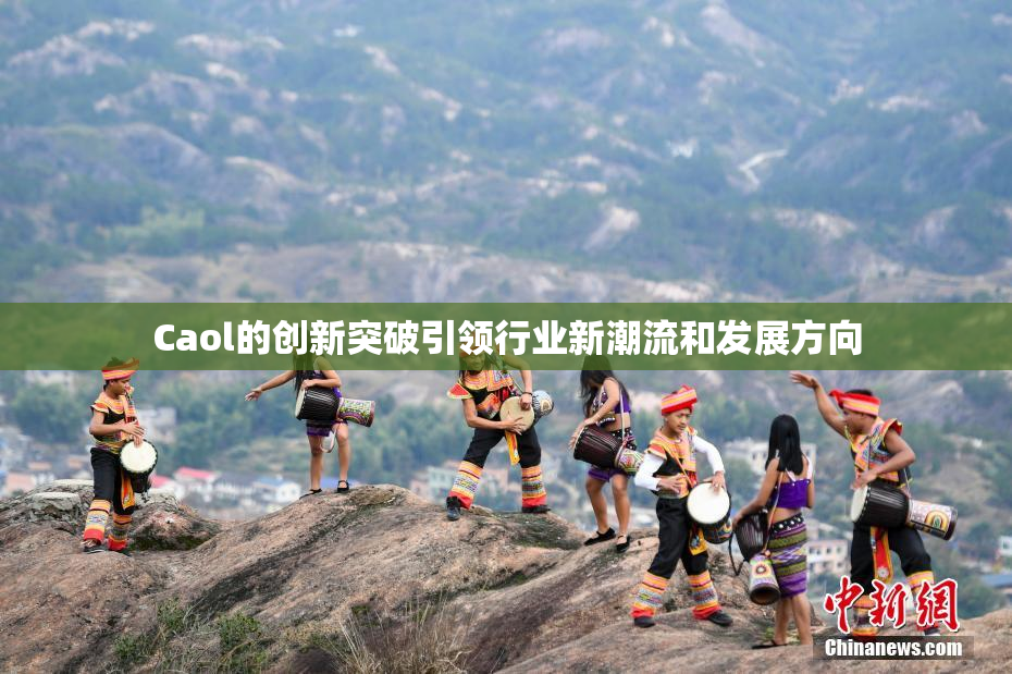 Caol的创新突破引领行业新潮流和发展方向