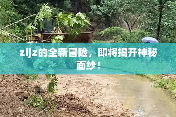 zijz的全新冒险，即将揭开神秘面纱！