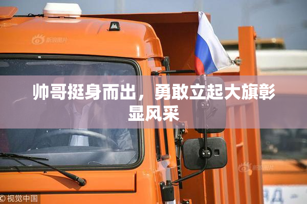 帅哥挺身而出，勇敢立起大旗彰显风采