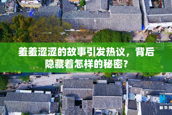 羞羞涩涩的故事引发热议，背后隐藏着怎样的秘密？