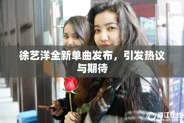 徐艺洋全新单曲发布，引发热议与期待
