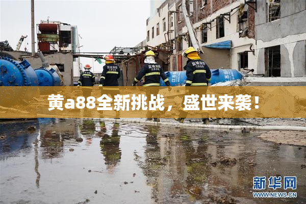 黄a88全新挑战，盛世来袭！