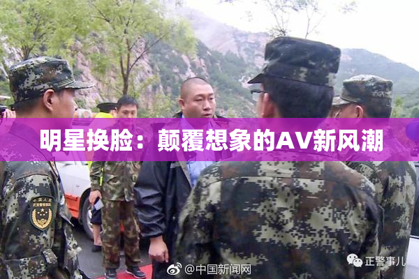 明星换脸：颠覆想象的AV新风潮