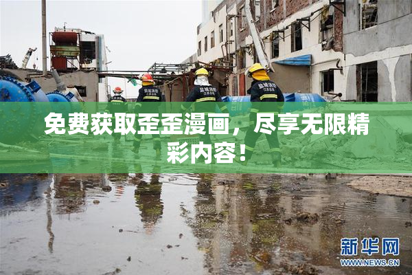 免费获取歪歪漫画，尽享无限精彩内容！