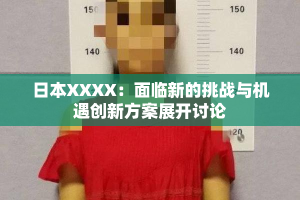 日本XXXX：面临新的挑战与机遇创新方案展开讨论