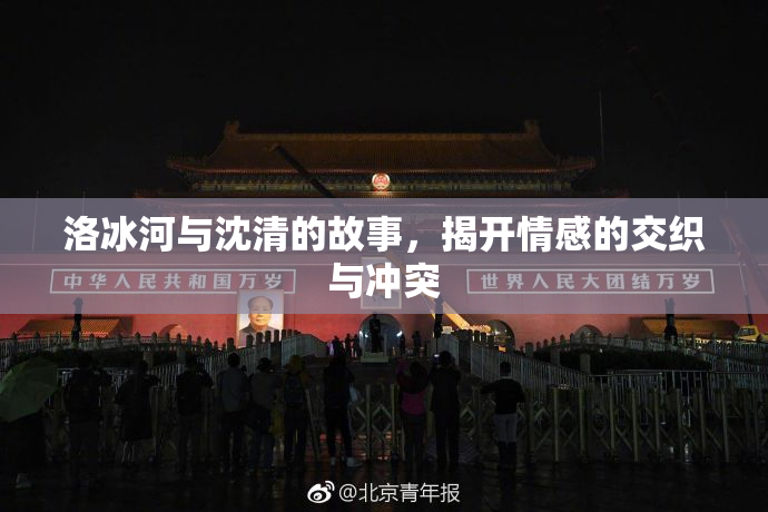 洛冰河与沈清的故事，揭开情感的交织与冲突