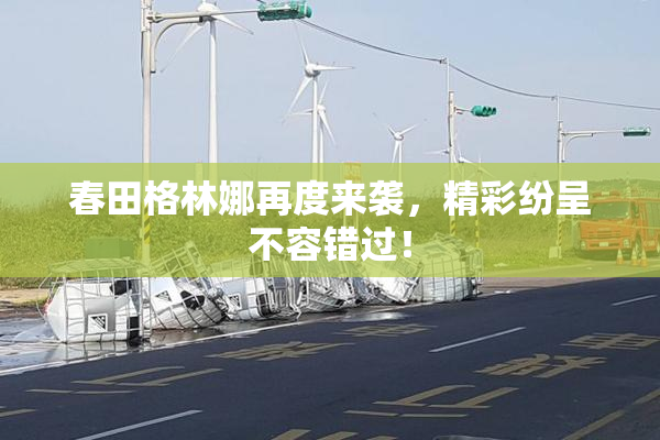 春田格林娜再度来袭，精彩纷呈不容错过！