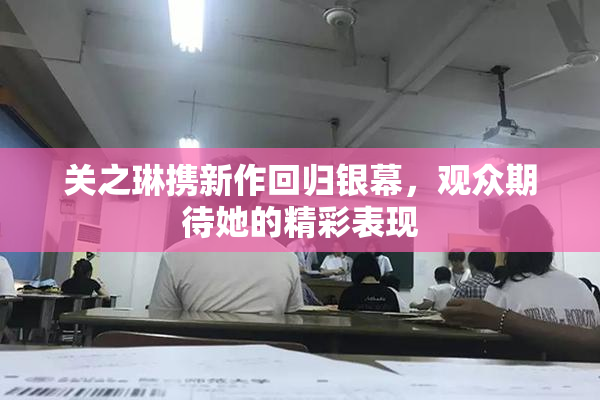 关之琳携新作回归银幕，观众期待她的精彩表现