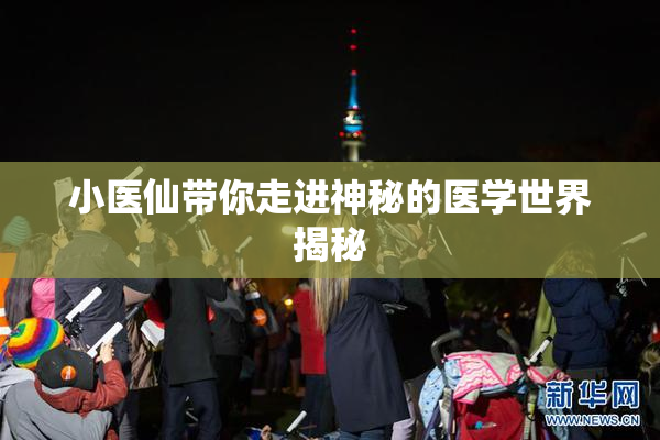 小医仙带你走进神秘的医学世界揭秘