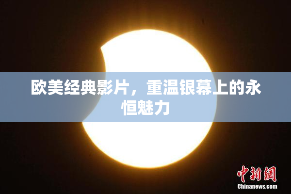 欧美经典影片，重温银幕上的永恒魅力