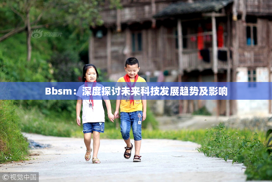 Bbsm：深度探讨未来科技发展趋势及影响