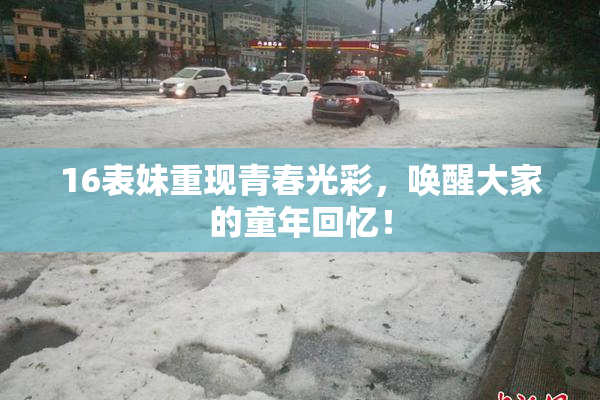 16表妹重现青春光彩，唤醒大家的童年回忆！